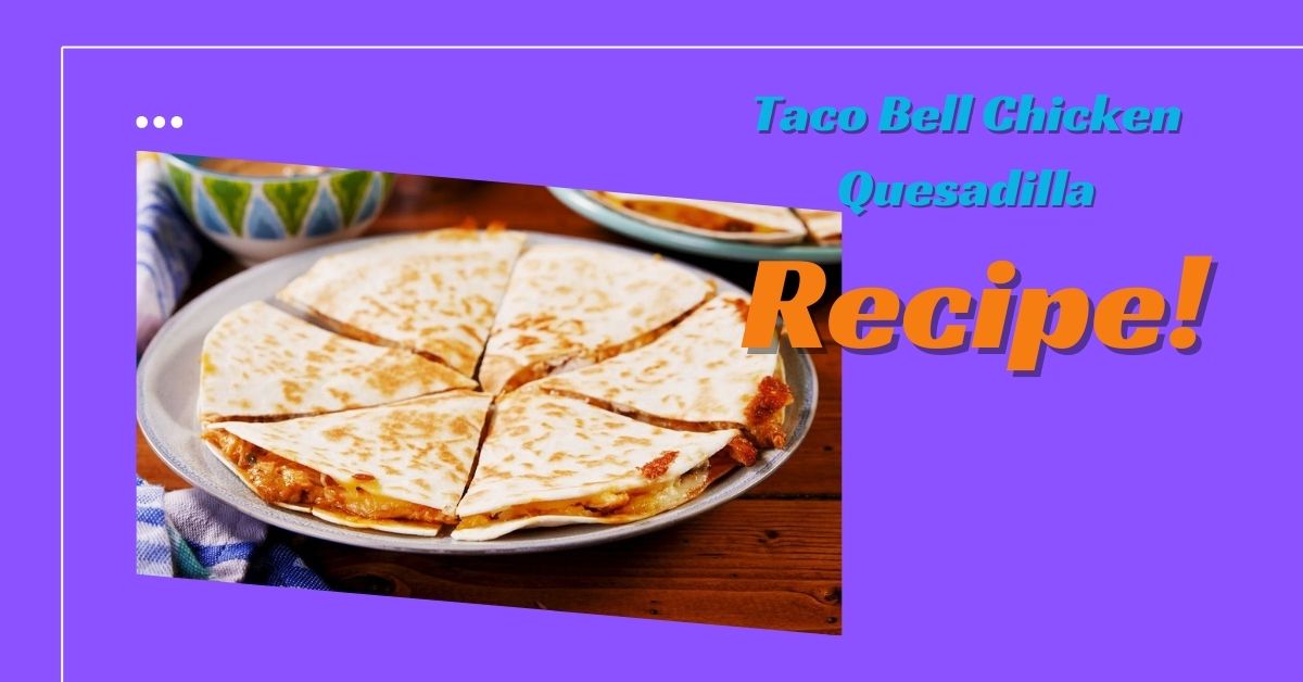 Taco Bell Chicken Quesadilla Recipe